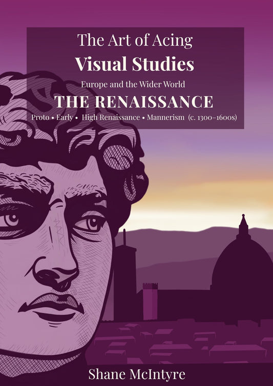 The Art of Acing Visual Studies - Europe and the Wider World  - THE RENAISSANCE Proto • Early •  High Renaissance • Mannerism  (c. 1300–1600s)